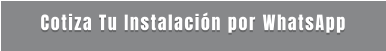 Cotiza Tu Instalación por WhatsApp