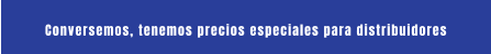 Conversemos, tenemos precios especiales para distribuidores