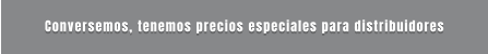 Conversemos, tenemos precios especiales para distribuidores